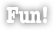 Fun!
