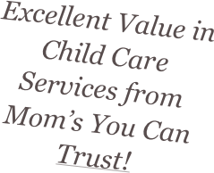 Excellent Value in Child Care Services from Mom’s You Can Trust!